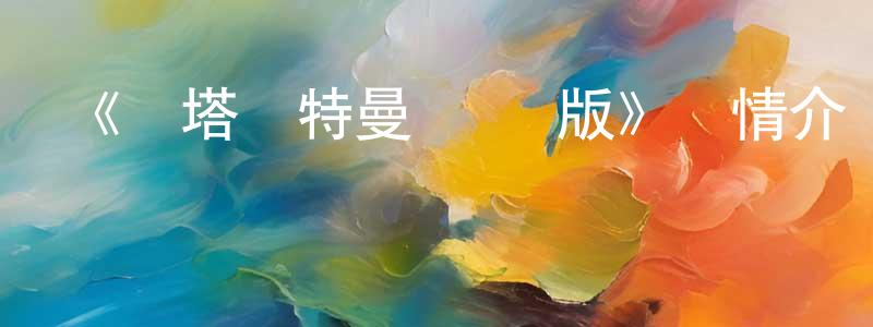 白詠梅發布《澤塔奧特曼 國語版》詳情介紹_澤塔奧特曼 國語版已完結在線觀看_澤塔奧特曼 國語版迅雷下載_日漫